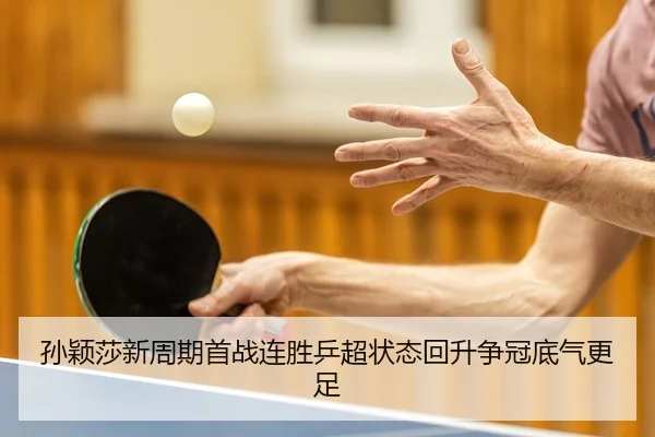 孙颖莎新周期首战连胜乒超状态回升争冠底气更足